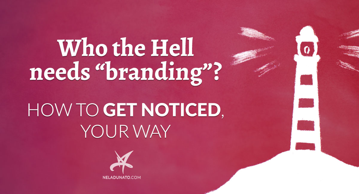 Who the Hell needs “branding”? Here’s how to get noticed, your way.