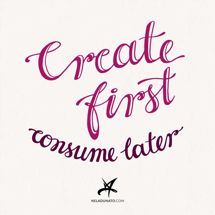 Create first, consume later - hand-lettered inspirational quote