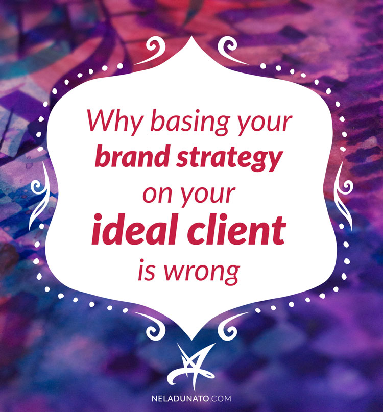 Why basing your brand strategy on your “ideal client” is wrong